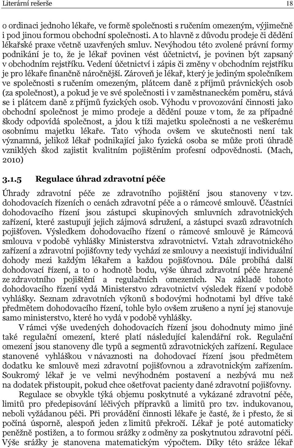 Nevýhodou této zvolené právní formy podnikání je to, že je lékař povinen vést účetnictví, je povinen být zapsaný v obchodním rejstříku.