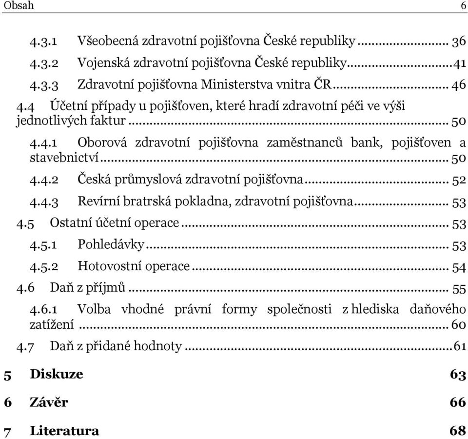 .. 52 4.4.3 Revírní bratrská pokladna, zdravotní pojišťovna... 53 4.5 Ostatní účetní operace... 53 4.5.1 Pohledávky... 53 4.5.2 Hotovostní operace... 54 4.6 