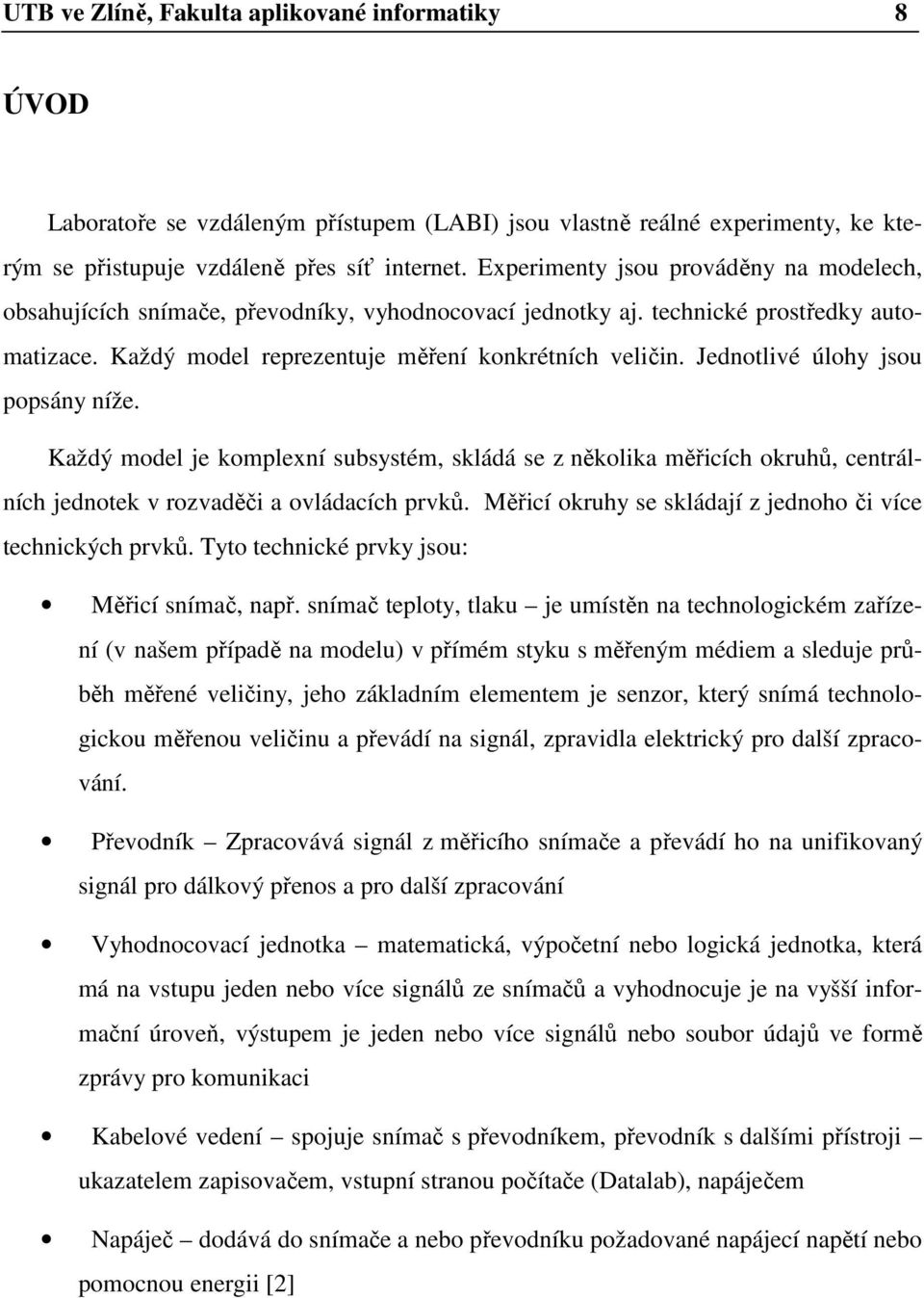 Jednotlivé úlohy jsou popsány níže. Každý model je komplexní subsystém, skládá se z několika měřicích okruhů, centrálních jednotek v rozvaděči a ovládacích prvků.