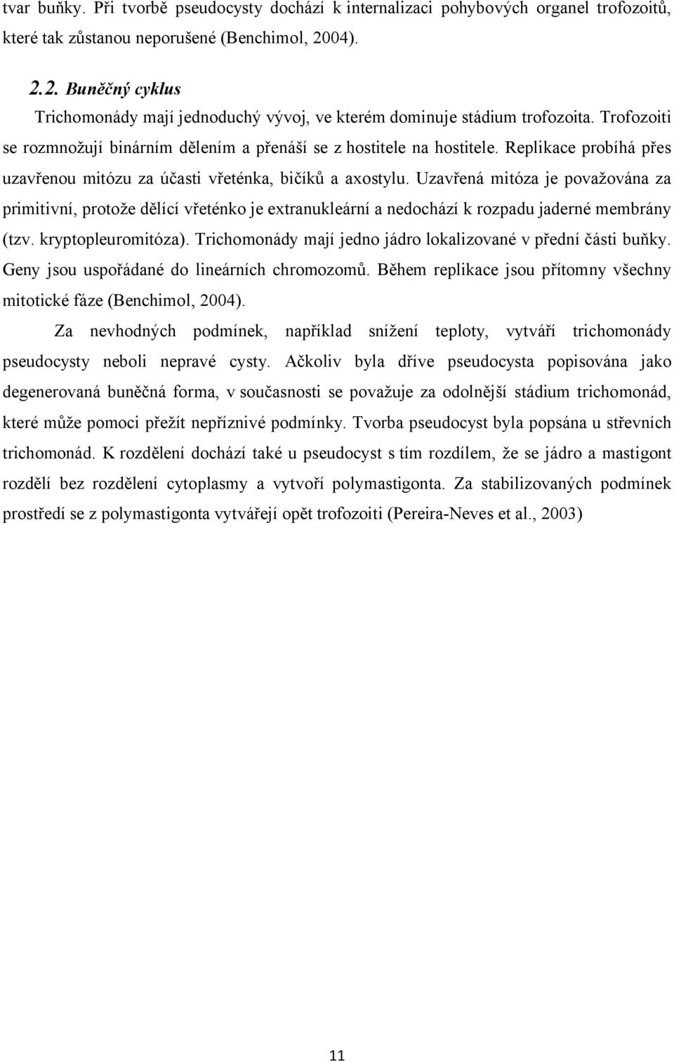 Replikace probíhá přes uzavřenou mitózu za účasti vřeténka, bičíků a axostylu.