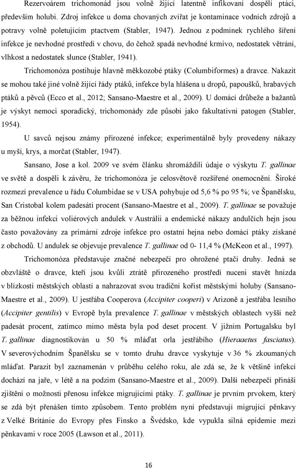 Jednou z podmínek rychlého šíření infekce je nevhodné prostředí v chovu, do čehož spadá nevhodné krmivo, nedostatek větrání, vlhkost a nedostatek slunce (Stabler, 1941).