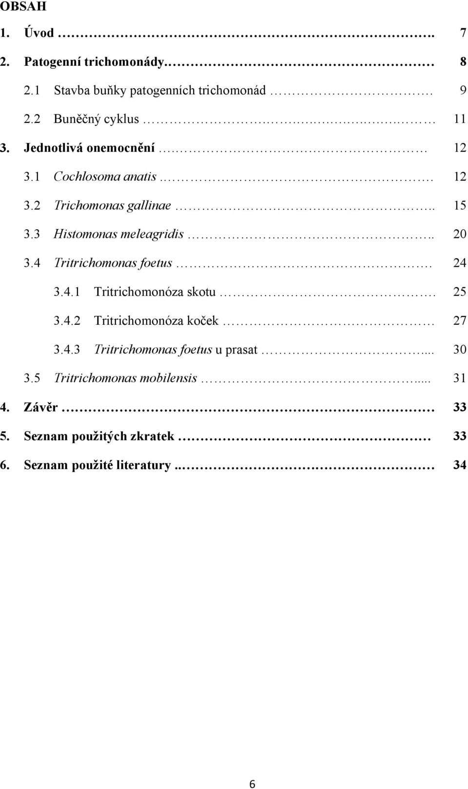 4 Tritrichomonas foetus. 24 3.4.1 Tritrichomonóza skotu. 25 3.4.2 Tritrichomonóza koček 27 3.4.3 Tritrichomonas foetus u prasat.