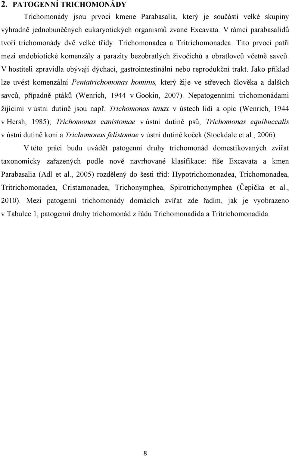 V hostiteli zpravidla obývají dýchací, gastrointestinální nebo reprodukční trakt.