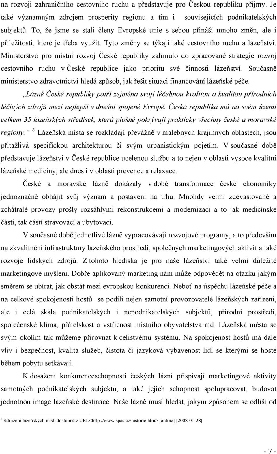 Ministerstvo pro místní rozvoj České republiky zahrnulo do zpracované strategie rozvoj cestovního ruchu v České republice jako prioritu své činnosti lázeňství.