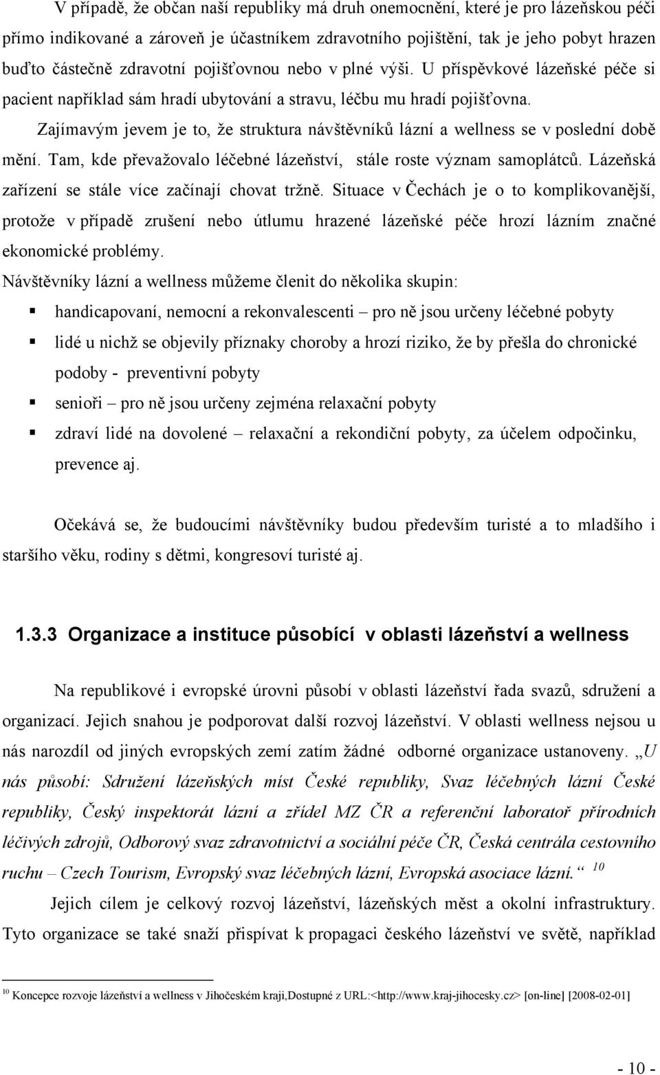 Zajímavým jevem je to, že struktura návštěvníků lázní a wellness se v poslední době mění. Tam, kde převažovalo léčebné lázeňství, stále roste význam samoplátců.