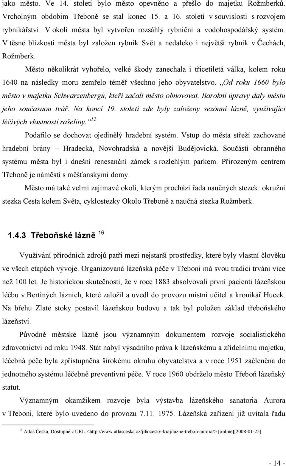 Město několikrát vyhořelo, velké škody zanechala i třicetiletá válka, kolem roku 1640 na následky moru zemřelo téměř všechno jeho obyvatelstvo.