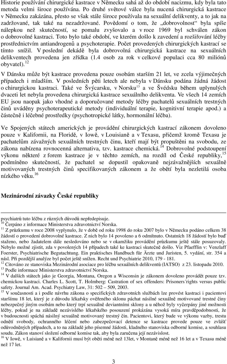 Povědomí o tom, že dobrovolnost byla spíše nálepkou než skutečností, se pomalu zvyšovalo a v roce 1969 byl schválen zákon o dobrovolné kastraci.