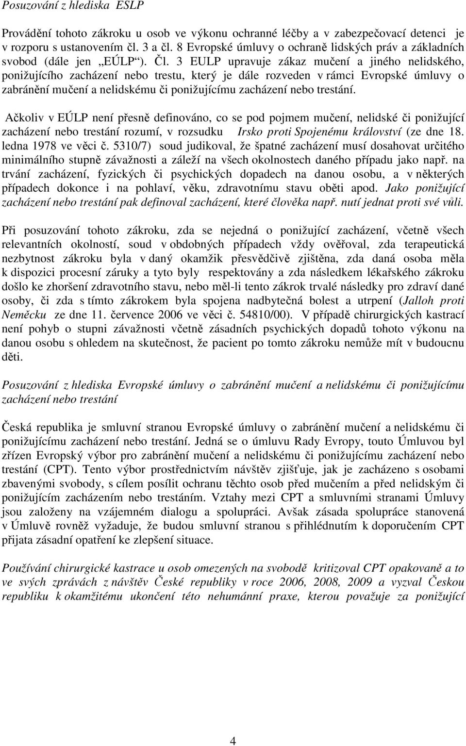 3 EULP upravuje zákaz mučení a jiného nelidského, ponižujícího zacházení nebo trestu, který je dále rozveden v rámci Evropské úmluvy o zabránění mučení a nelidskému či ponižujícímu zacházení nebo