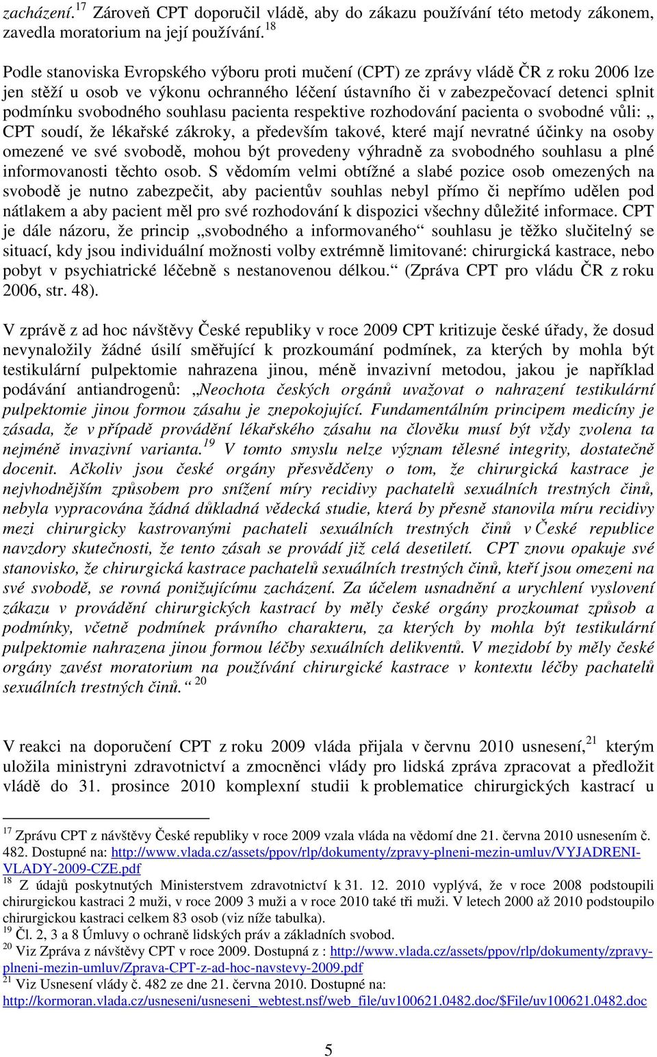 svobodného souhlasu pacienta respektive rozhodování pacienta o svobodné vůli: CPT soudí, že lékařské zákroky, a především takové, které mají nevratné účinky na osoby omezené ve své svobodě, mohou být