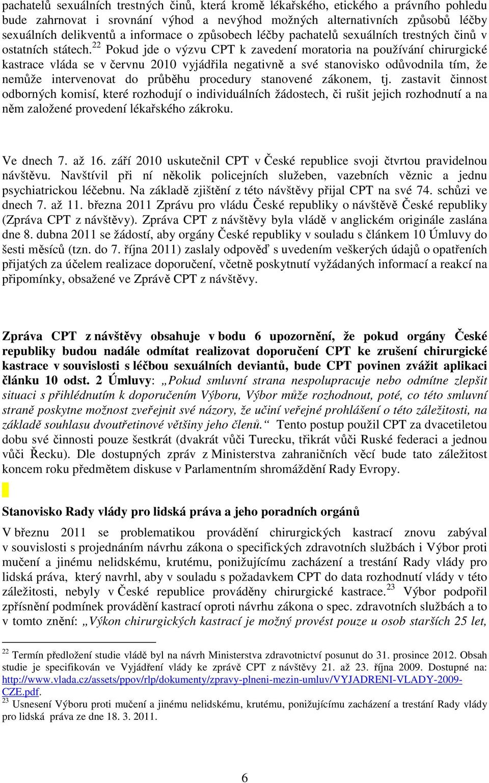 22 Pokud jde o výzvu CPT k zavedení moratoria na používání chirurgické kastrace vláda se v červnu 2010 vyjádřila negativně a své stanovisko odůvodnila tím, že nemůže intervenovat do průběhu procedury