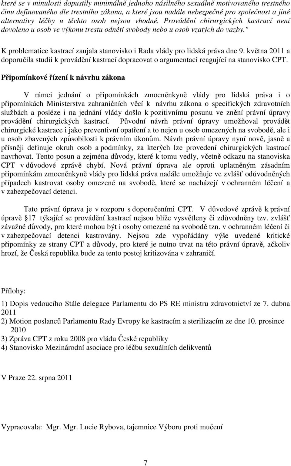 " K problematice kastrací zaujala stanovisko i Rada vlády pro lidská práva dne 9. května 2011 a doporučila studii k provádění kastrací dopracovat o argumentaci reagující na stanovisko CPT.