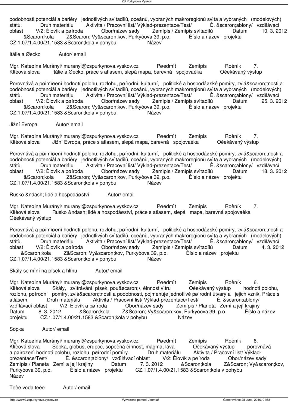 2012 Jižní Evropa Klíèová slova Jižní Evropa, práce s atlasem, slepá mapa, barevná spojovaèka oblast V/2: Èlovìk a pøíroda Obor/název sady Zemìpis / Zemìpis svìtadílù Datum 18. 3.