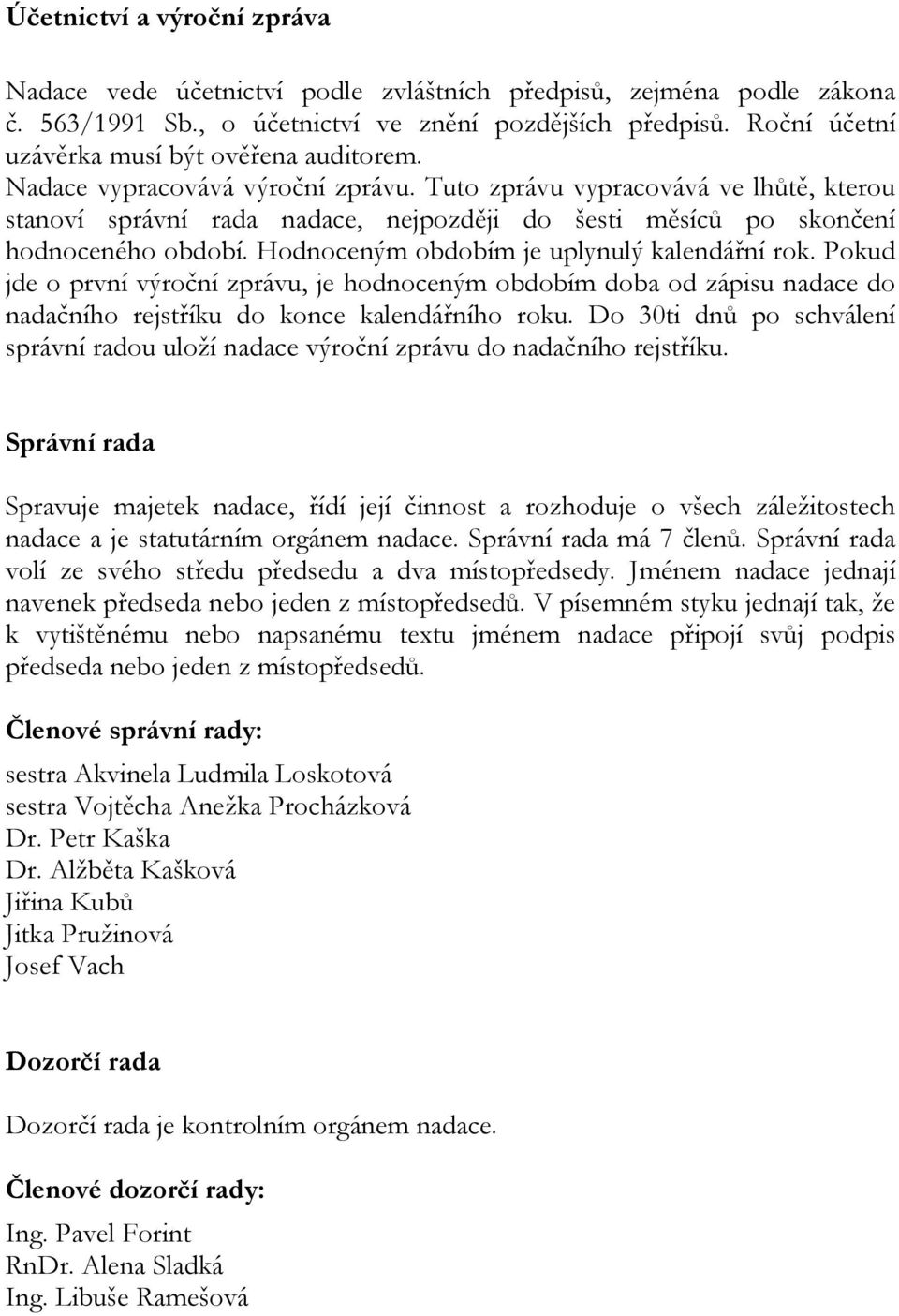 Tuto zprávu vypracovává ve lhůtě, kterou stanoví správní rada nadace, nejpozději do šesti měsíců po skončení hodnoceného období. Hodnoceným obdobím je uplynulý kalendářní rok.