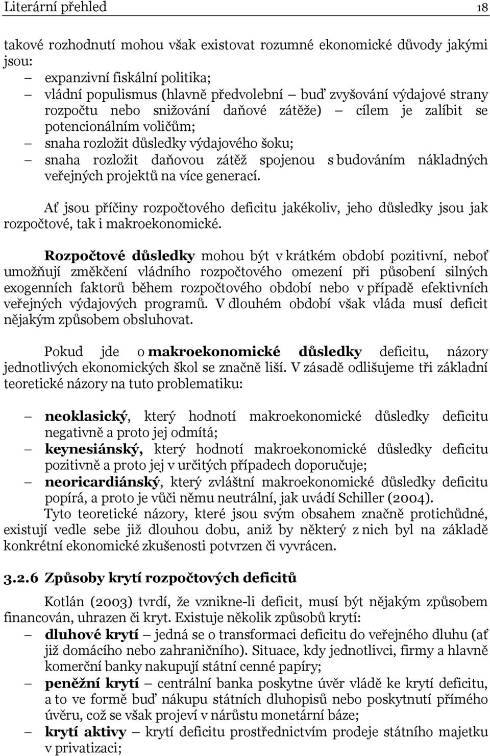 projektů na více generací. Ať jsou příčiny rozpočtového deficitu jakékoliv, jeho důsledky jsou jak rozpočtové, tak i makroekonomické.