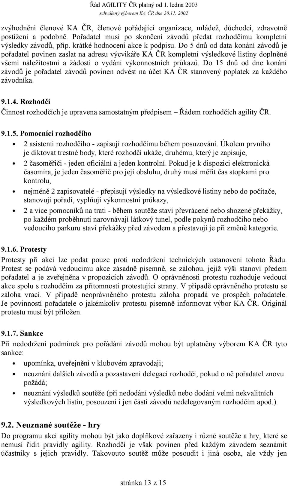 Do 5 dnů od data konání závodů je pořadatel povinen zaslat na adresu výcvikáře KA ČR kompletní výsledkové listiny doplněné všemi náležitostmi a žádosti o vydání výkonnostních průkazů.