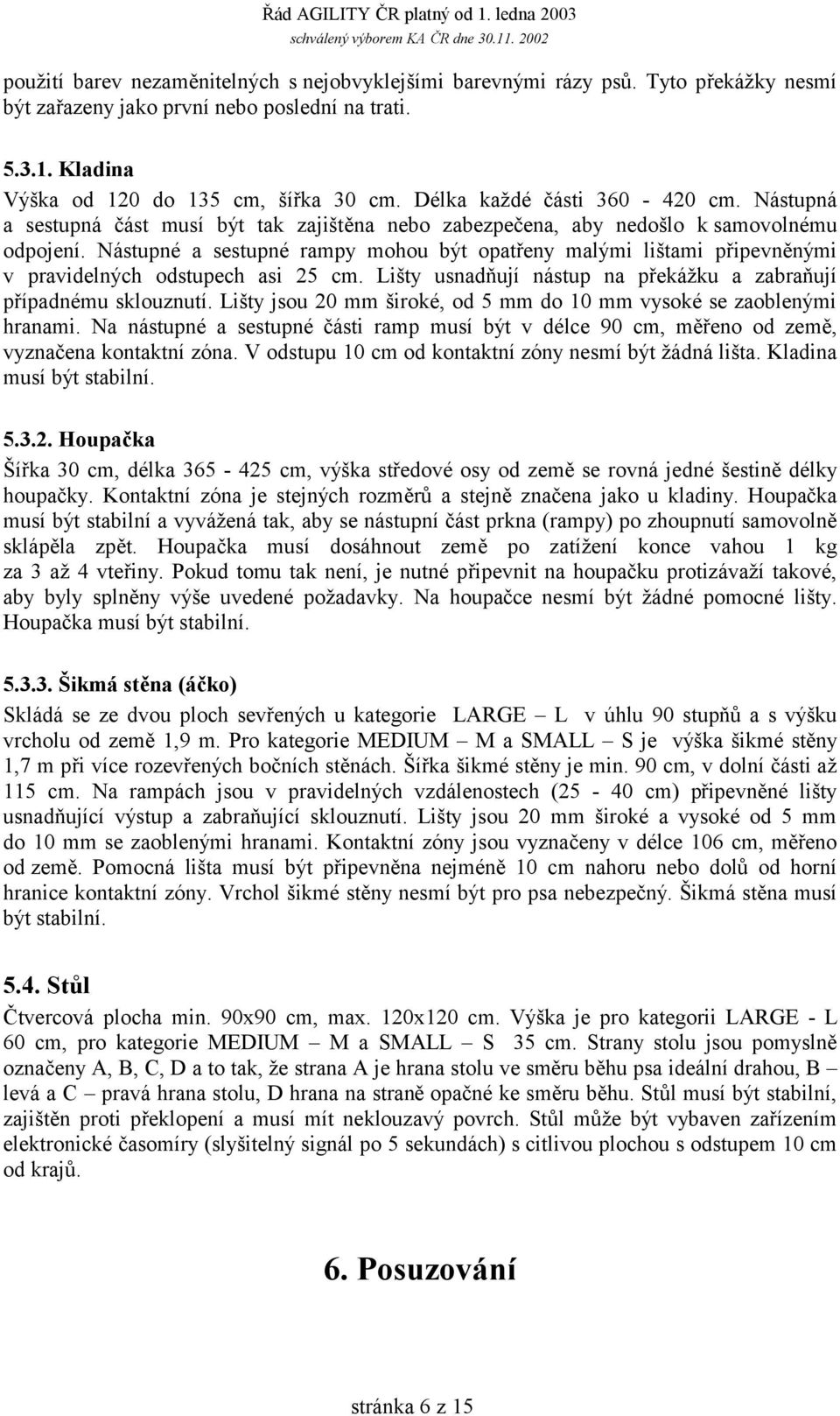 Nástupné a sestupné rampy mohou být opatřeny malými lištami připevněnými v pravidelných odstupech asi 25 cm. Lišty usnadňují nástup na překážku a zabraňují případnému sklouznutí.