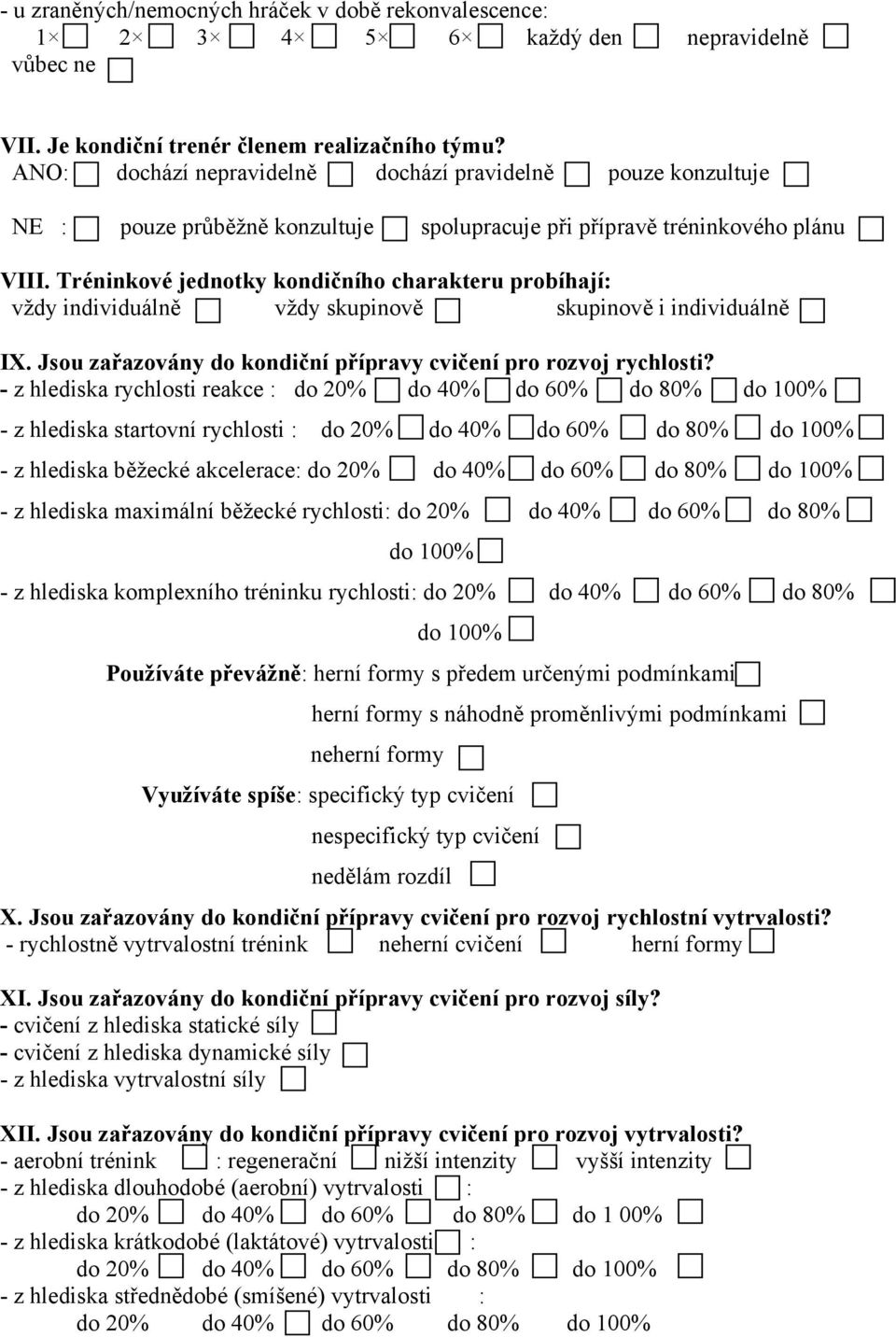 Tréninkové jednotky kondičního charakteru probíhají: vždy individuálně vždy skupinově skupinově i individuálně IX. Jsou zařazovány do kondiční přípravy cvičení pro rozvoj rychlosti?