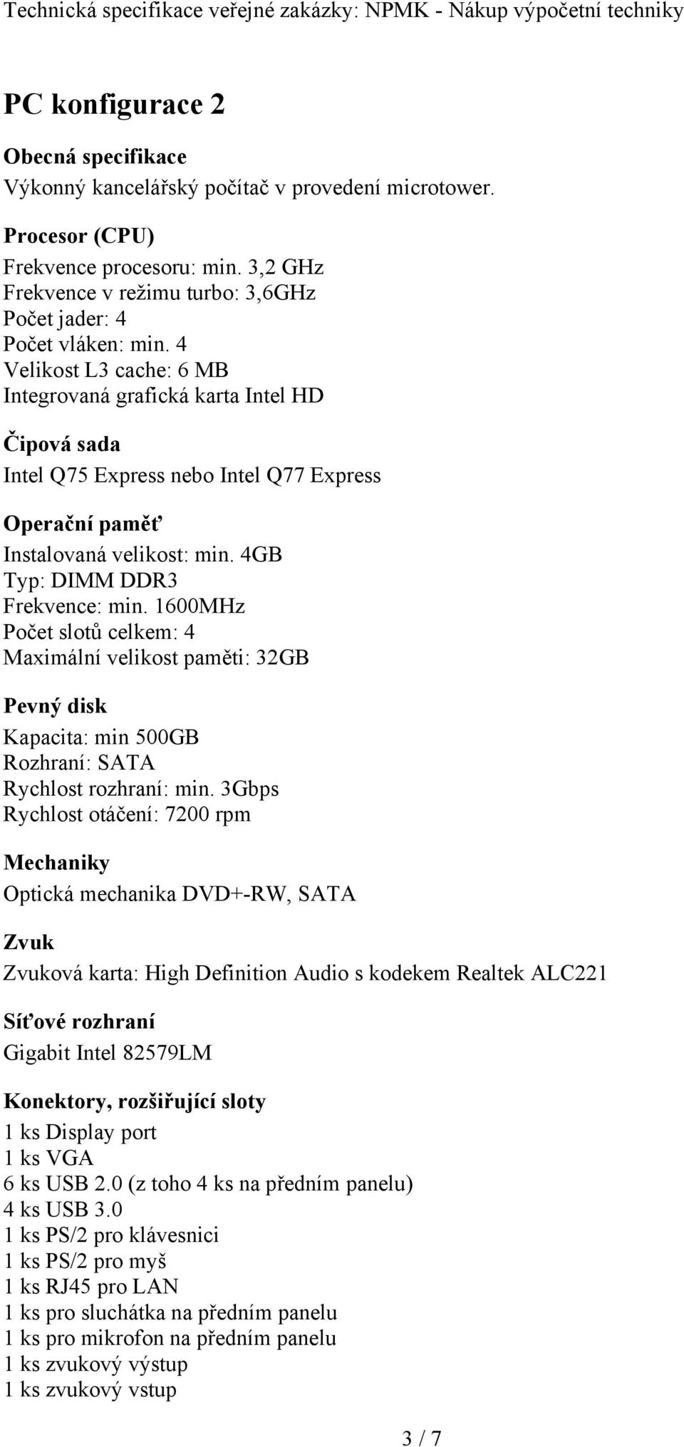 1600MHz Počet slotů celkem: 4 Maximální velikost paměti: 32GB Pevný disk Kapacita: min 500GB Rozhraní: SATA Rychlost rozhraní: min.