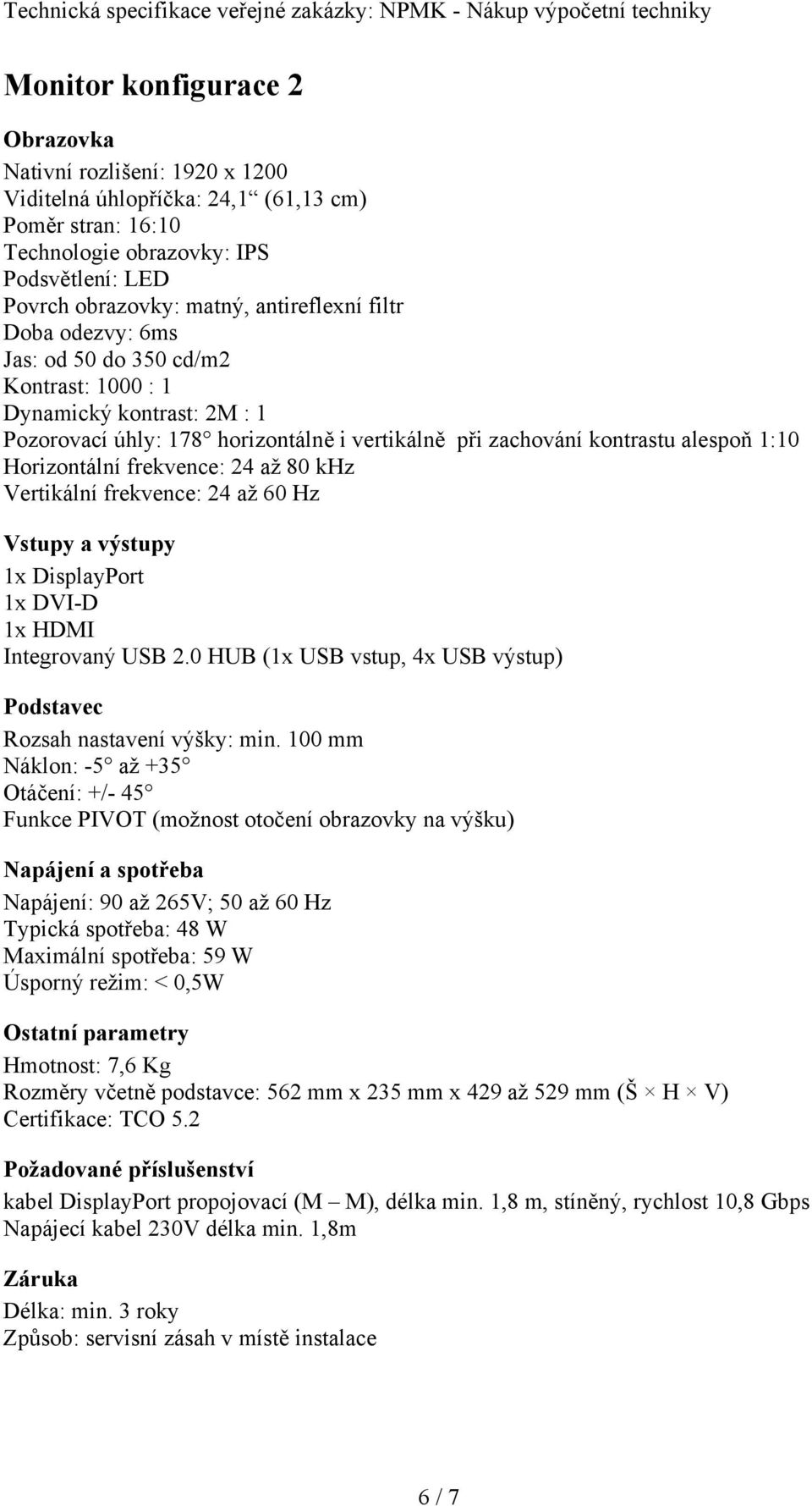 khz Vertikální frekvence: 24 až 60 Hz Vstupy a výstupy 1x DisplayPort 1x DVI-D 1x HDMI Integrovaný USB 2.0 HUB (1x USB vstup, 4x USB výstup) Podstavec Rozsah nastavení výšky: min.