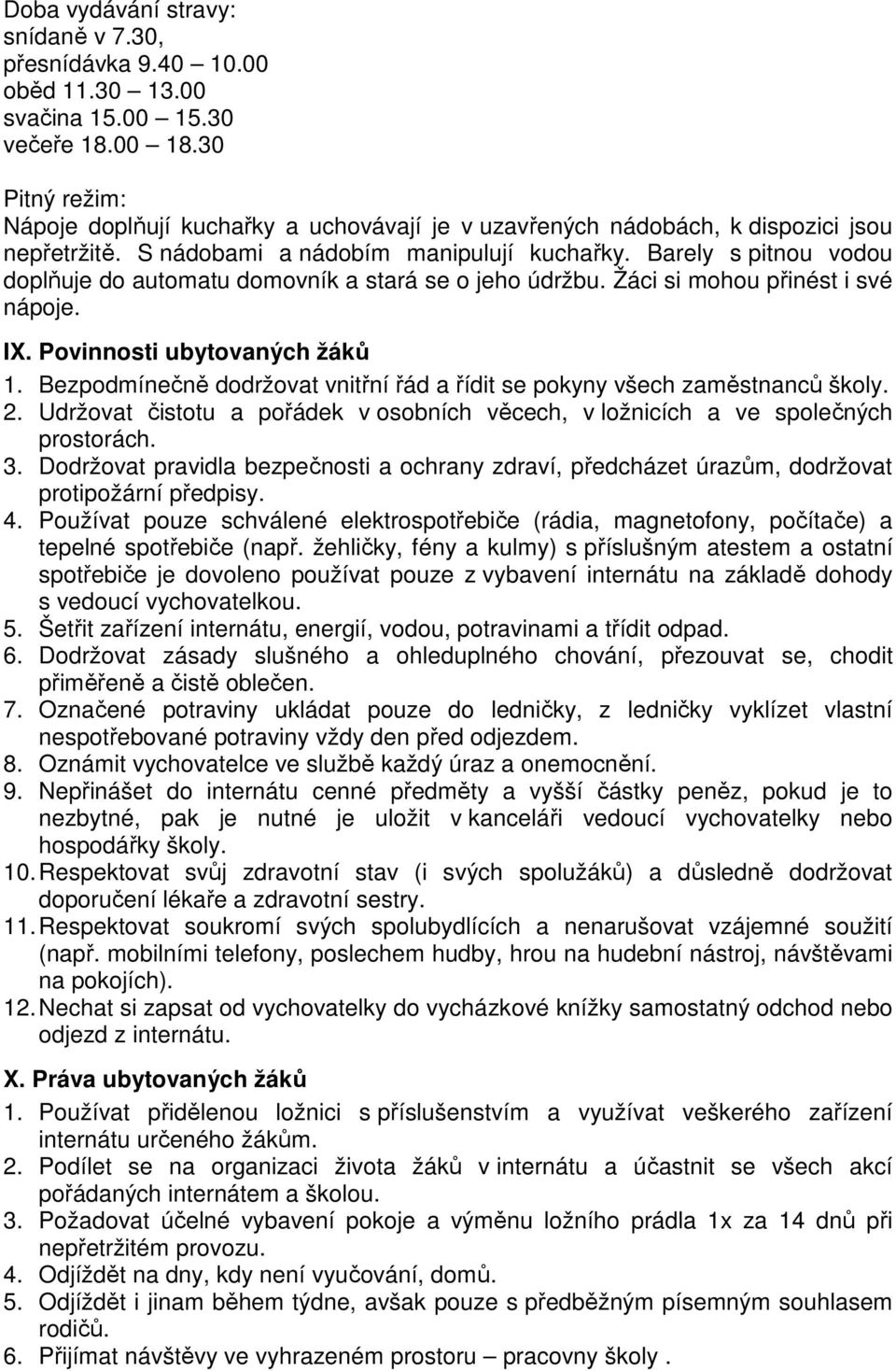 Barely s pitnou vodou doplňuje do automatu domovník a stará se o jeho údržbu. Žáci si mohou přinést i své nápoje. IX. Povinnosti ubytovaných žáků 1.