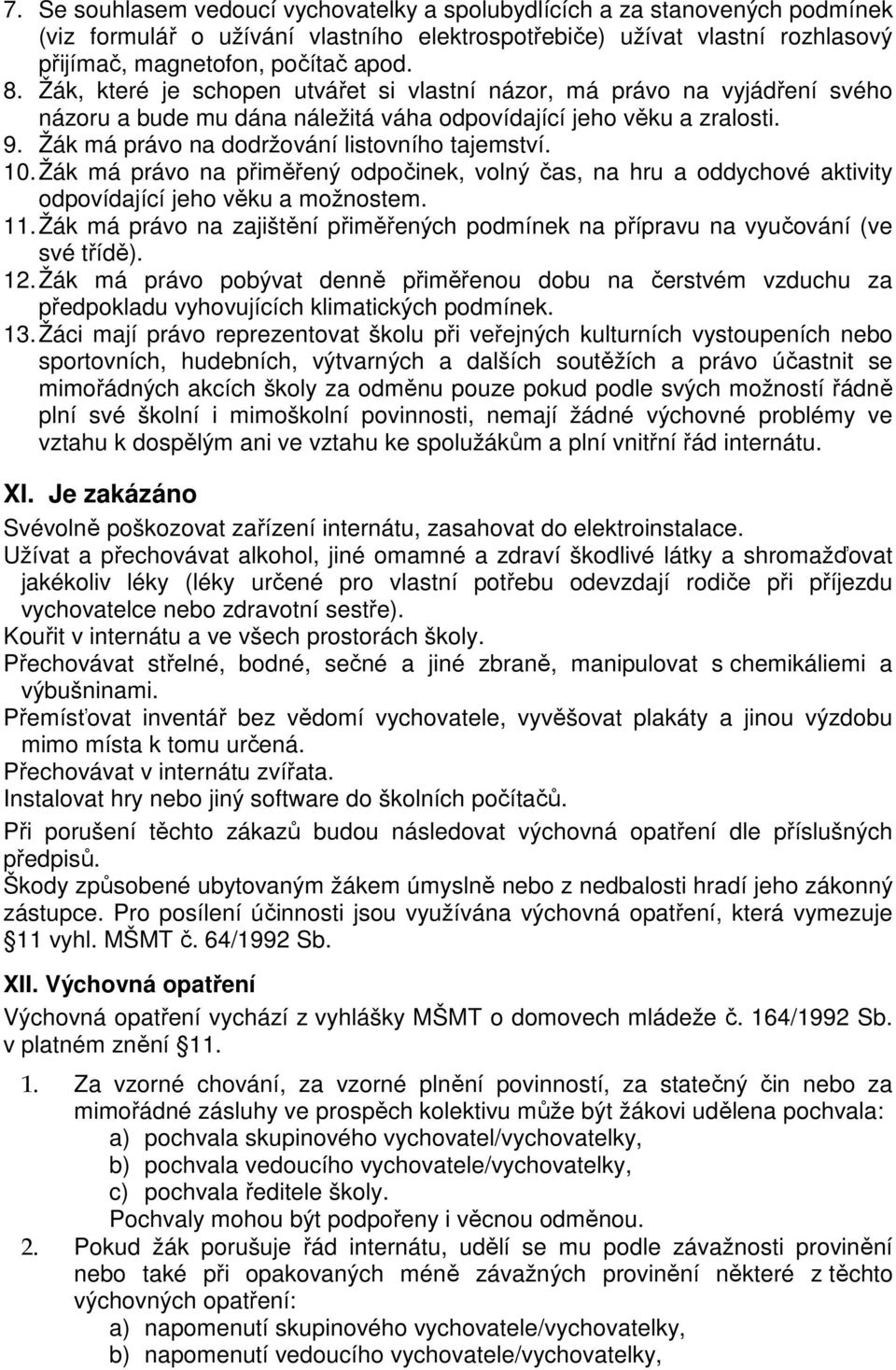 10. Žák má právo na přiměřený odpočinek, volný čas, na hru a oddychové aktivity odpovídající jeho věku a možnostem. 11.