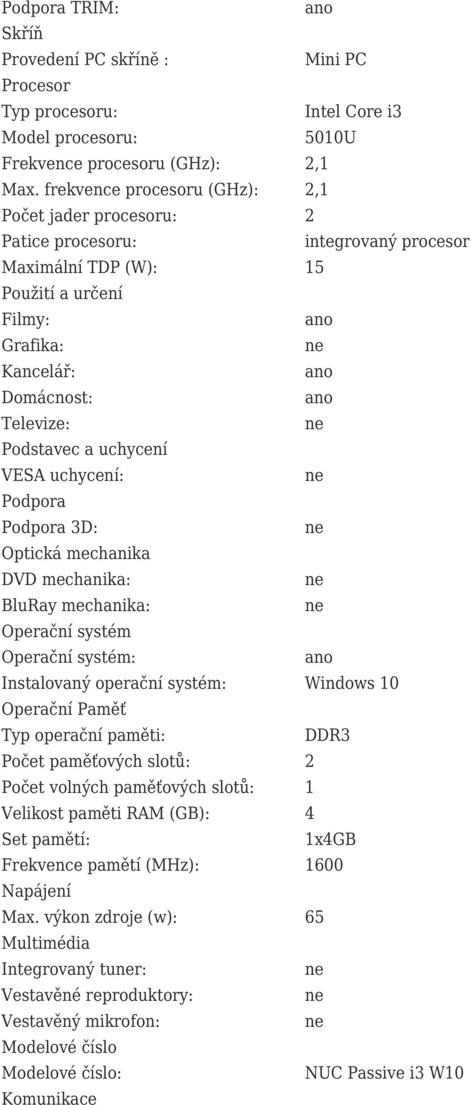 uchycení VESA uchycení: Podpora Podpora 3D: Optická mechanika DVD mechanika: BluRay mechanika: Operační systém Operační systém: Instalovaný operační systém: Windows 10 Operační Paměť Typ operační