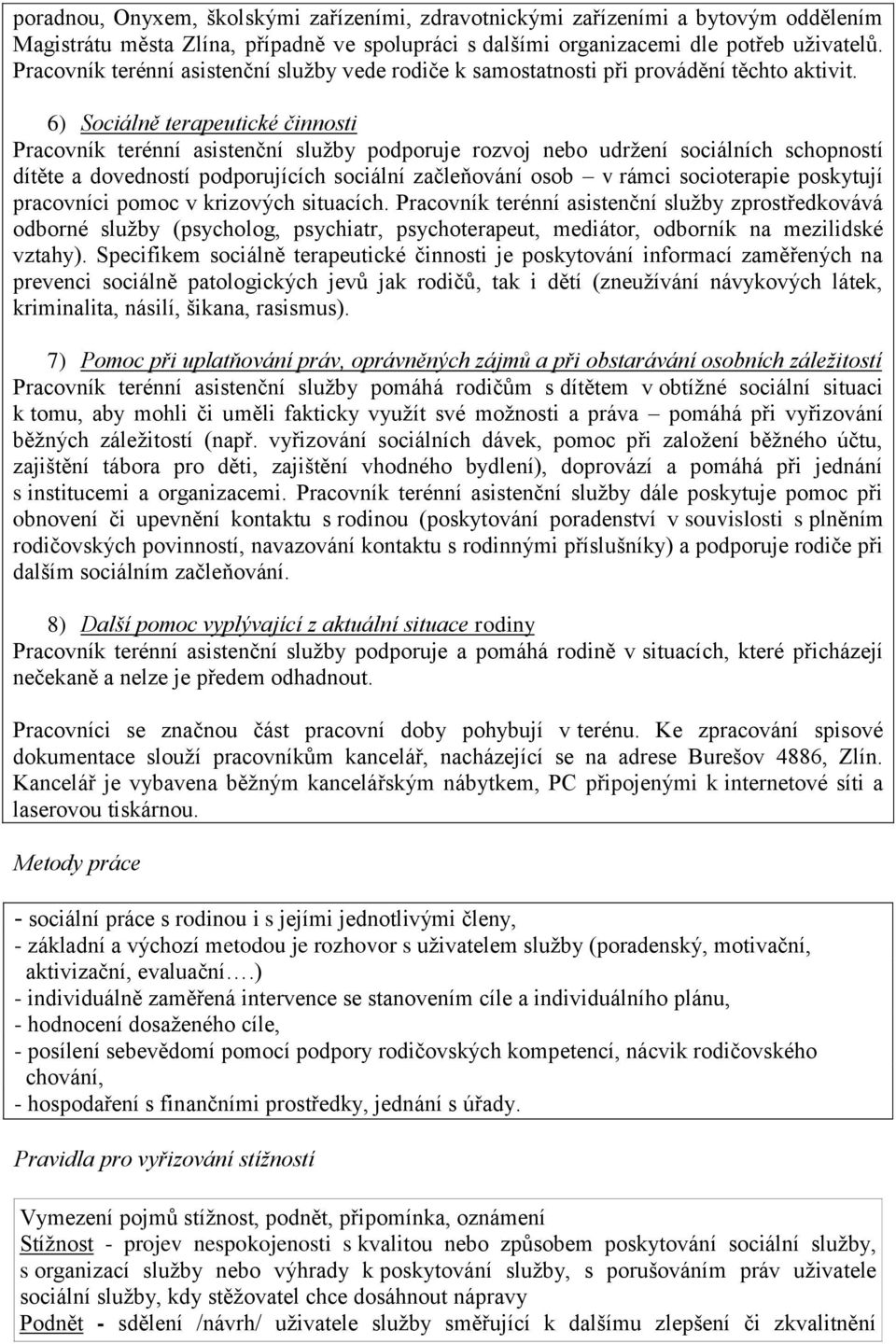 6) Sociálně terapeutické činnosti Pracovník terénní asistenční služby podporuje rozvoj nebo udržení sociálních schopností dítěte a dovedností podporujících sociální začleňování osob v rámci