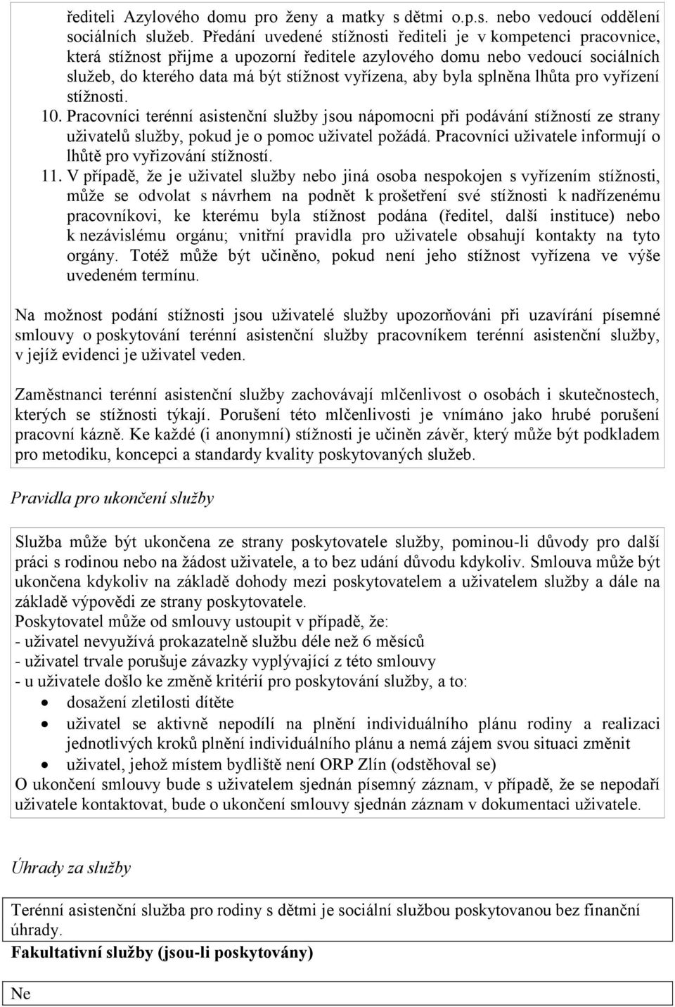 byla splněna lhůta pro vyřízení stížnosti. 10. Pracovníci terénní asistenční služby jsou nápomocni při podávání stížností ze strany uživatelů služby, pokud je o pomoc uživatel požádá.