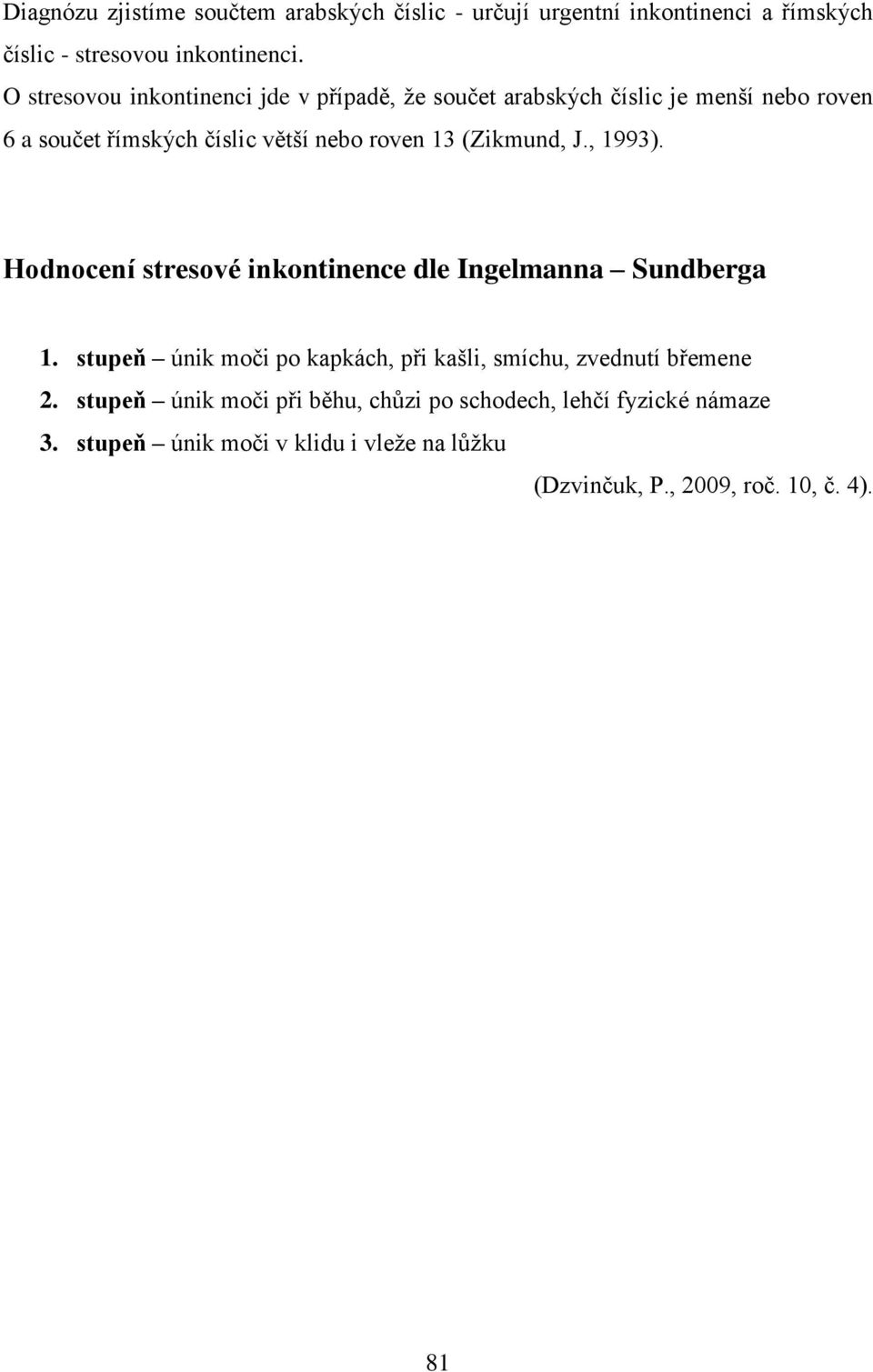 (Zikmund, J., 1993). Hodnocení stresové inkontinence dle Ingelmanna Sundberga 1.