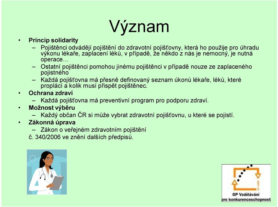 seznam úkonů lékaře, léků, které proplácí a kolik musí přispět pojištěnec. Ochrana zdraví Každá pojišťovna má preventivní program pro podporu zdraví.