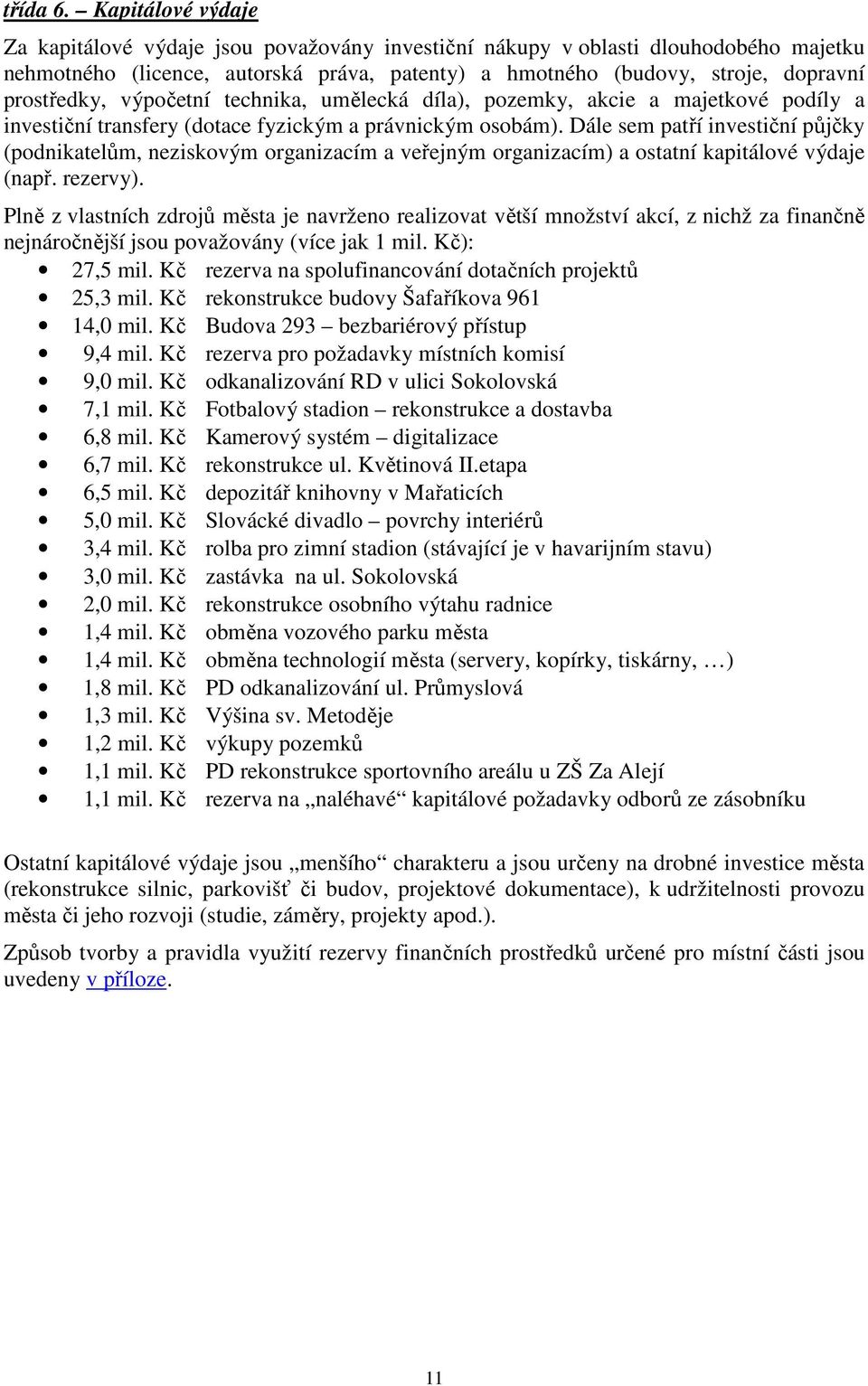 výpočetní technika, umělecká díla), pozemky, akcie a majetkové podíly a investiční transfery (dotace fyzickým a právnickým osobám).