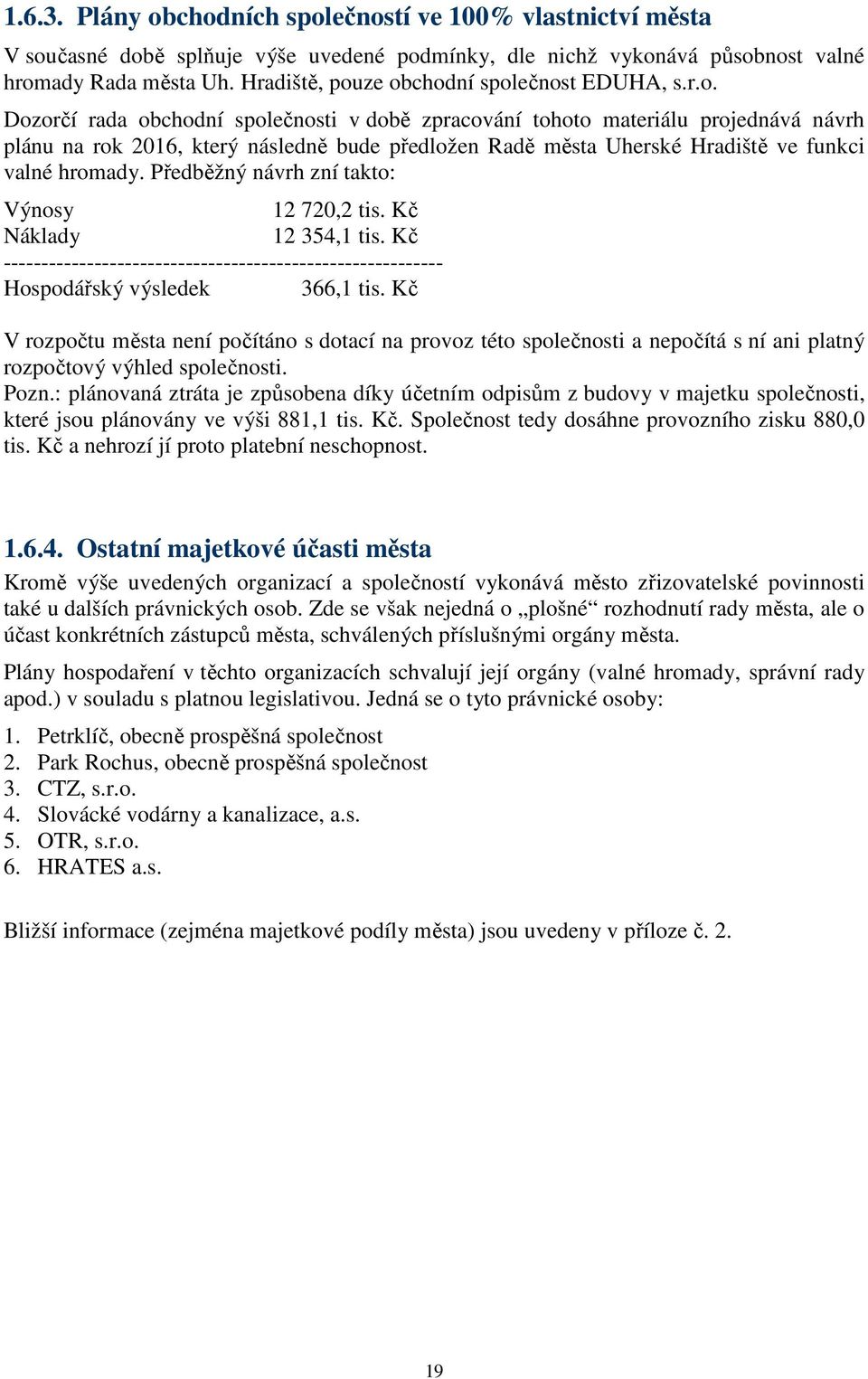 ze obchodní společnost EDUHA, s.r.o. Dozorčí rada obchodní společnosti v době zpracování tohoto materiálu projednává návrh plánu na rok 2016, který následně bude předložen Radě města Uherské Hradiště ve funkci valné hromady.
