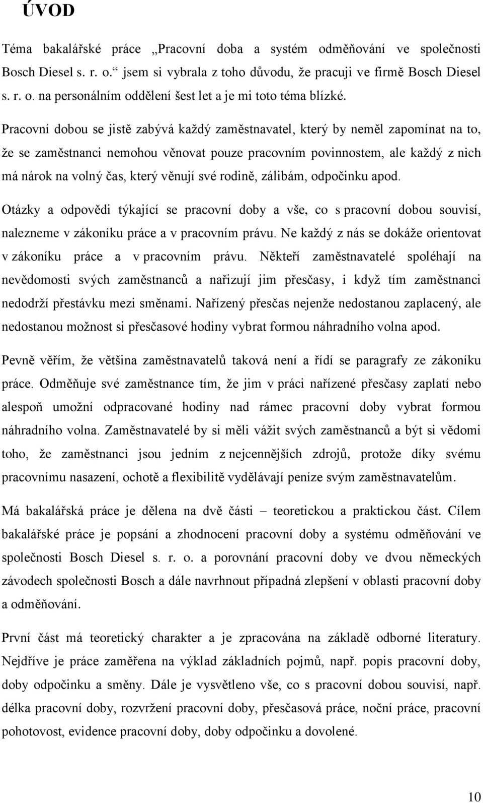 své rodině, zálibám, odpočinku apod. Otázky a odpovědi týkající se pracovní doby a vše, co s pracovní dobou souvisí, nalezneme v zákoníku práce a v pracovním právu.