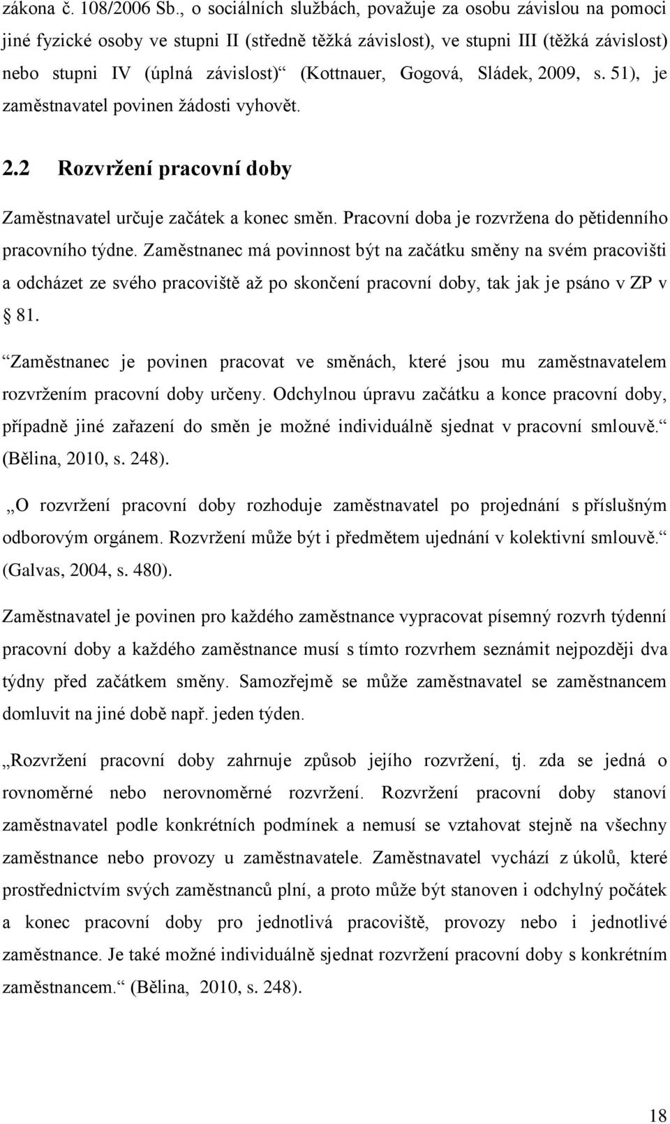 Gogová, Sládek, 2009, s. 51), je zaměstnavatel povinen žádosti vyhovět. 2.2 Rozvržení pracovní doby Zaměstnavatel určuje začátek a konec směn.