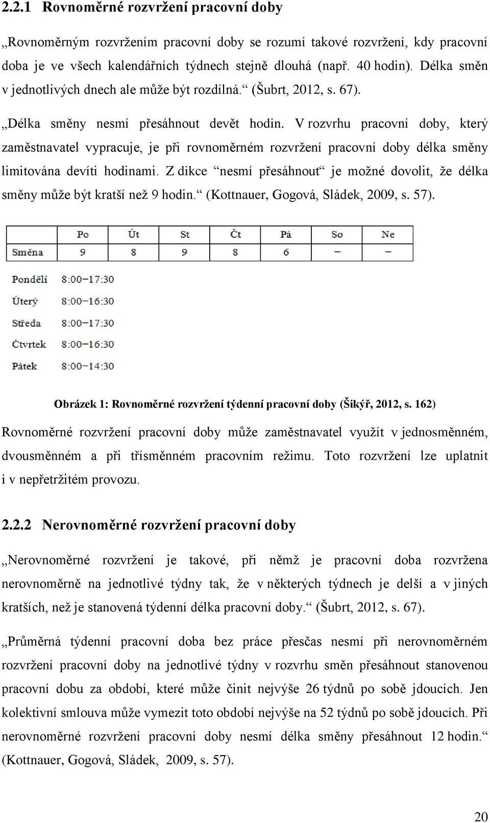 V rozvrhu pracovní doby, který zaměstnavatel vypracuje, je při rovnoměrném rozvržení pracovní doby délka směny limitována devíti hodinami.