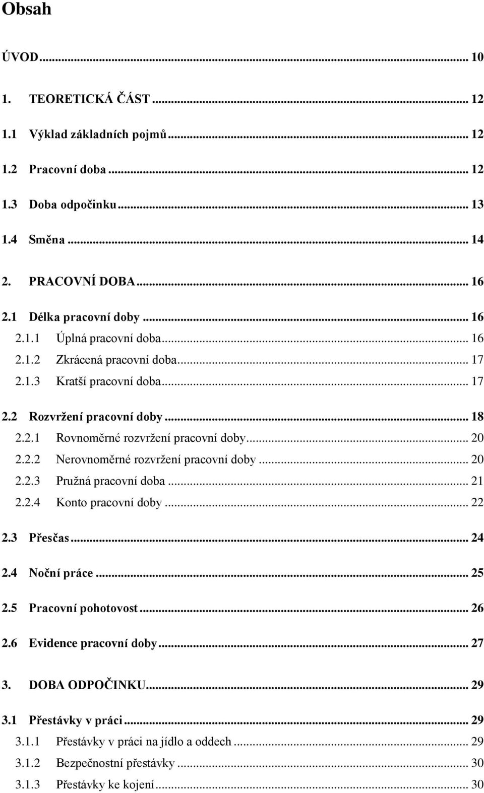 2.2 Nerovnoměrné rozvržení pracovní doby... 20 2.2.3 Pružná pracovní doba... 21 2.2.4 Konto pracovní doby... 22 2.3 Přesčas... 24 2.4 Noční práce... 25 2.5 Pracovní pohotovost... 26 2.