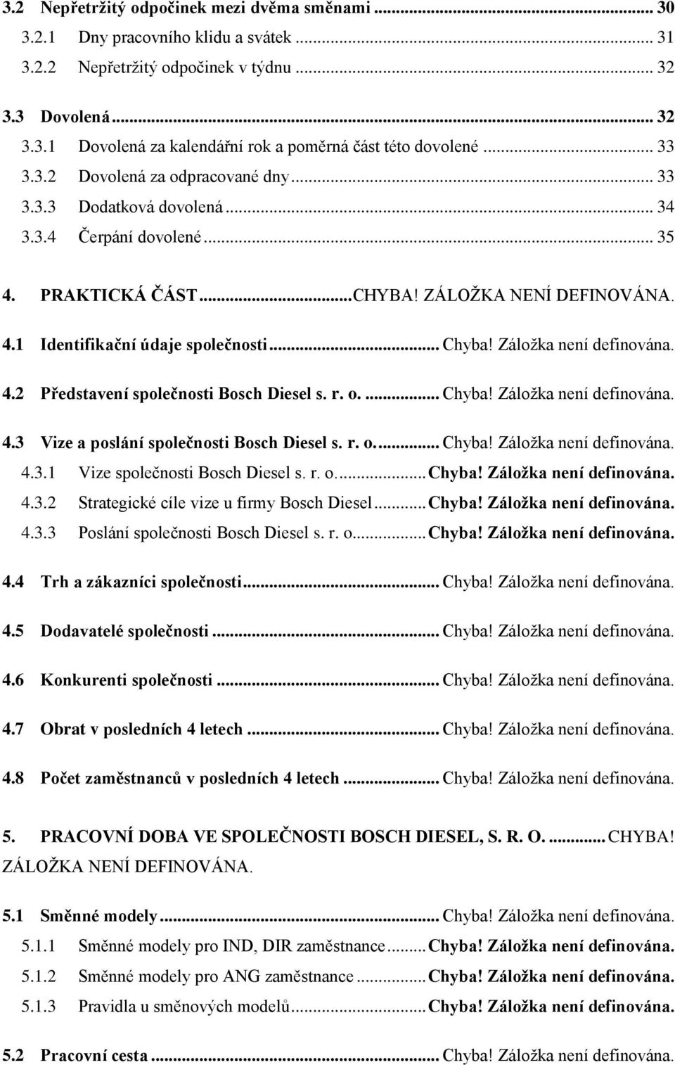 .. Chyba! Záložka není definována. 4.2 Představení společnosti Bosch Diesel s. r. o.... Chyba! Záložka není definována. 4.3 Vize a poslání společnosti Bosch Diesel s. r. o.... Chyba! Záložka není definována. 4.3.1 Vize společnosti Bosch Diesel s.