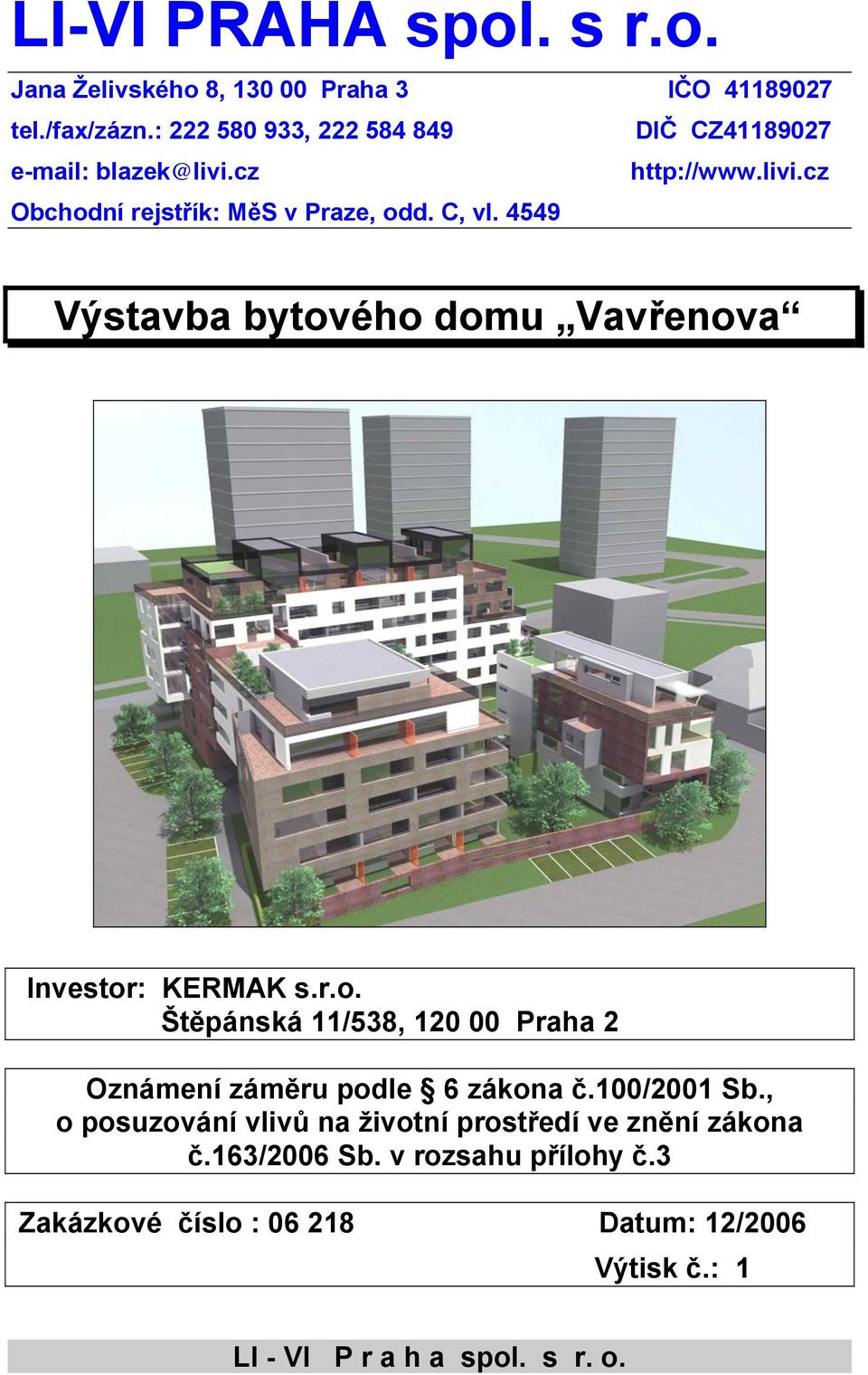 4549 Výstavba bytového domu Vavřenova Investor: KERMAK s.r.o. Štěpánská 11/538, 120 00 Praha 2 Oznámení záměru podle 6 zákona č.