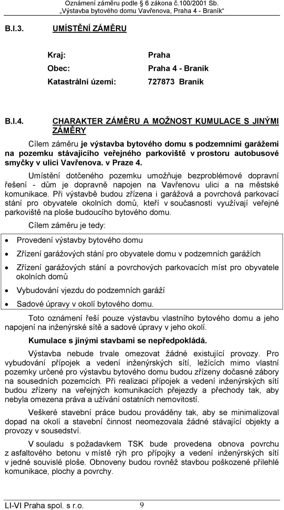 CHARAKTER ZÁMĚRU A MOŽNOST KUMULACE S JINÝMI ZÁMĚRY Cílem záměru je výstavba bytového domu s podzemními garážemi na pozemku stávajícího veřejného parkoviště v prostoru autobusové smyčky v ulici