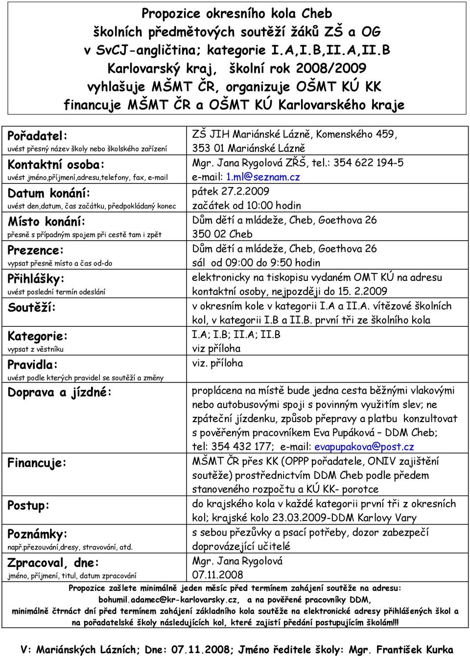 osoba: uvést jméno,příjmení,adresu,telefony, fax, e-mail Datum konání: uvést den,datum, čas začátku, předpokládaný konec Místo konání: přesně s případným spojem při cestě tam i zpět Prezence: vypsat