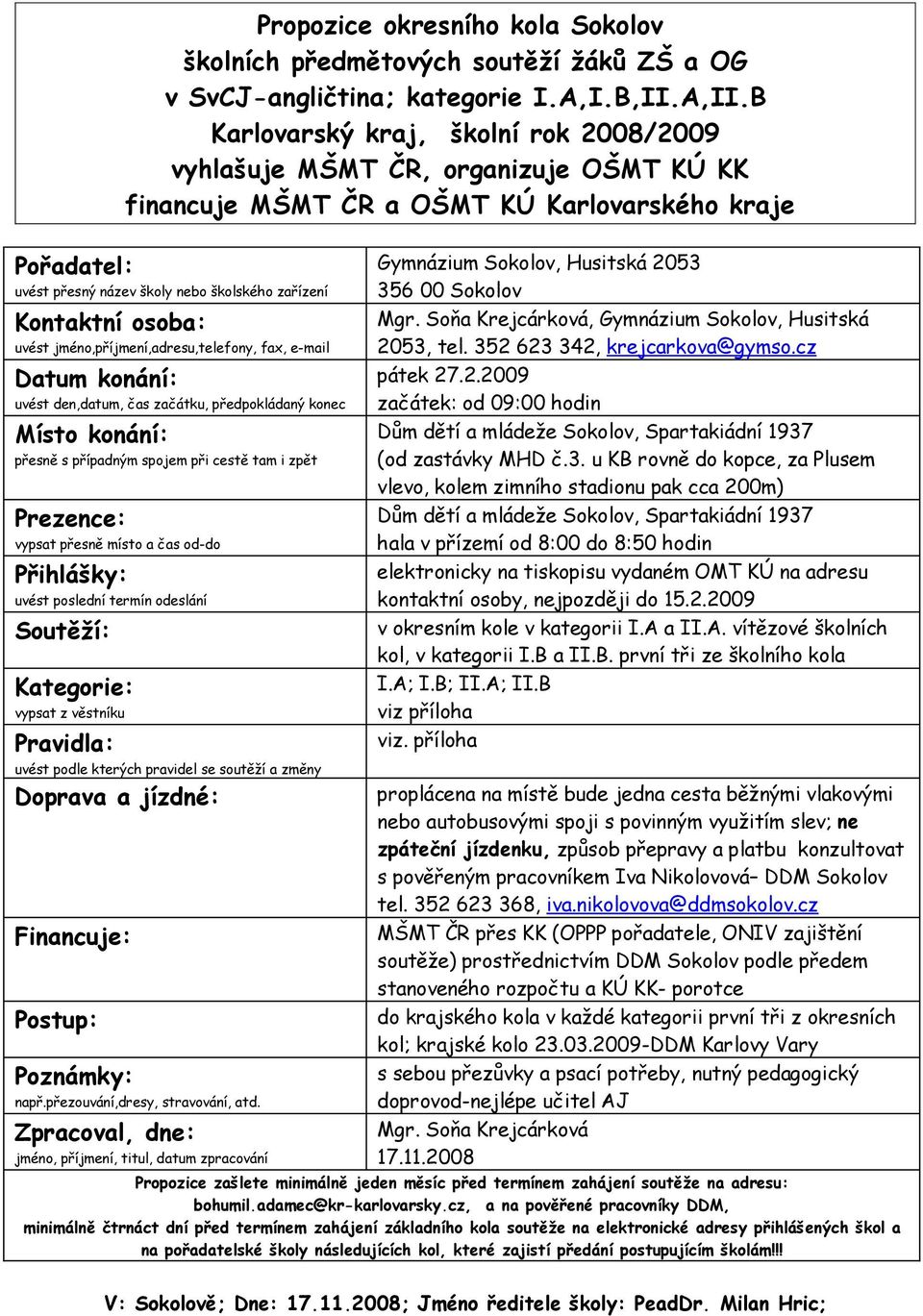 osoba: uvést jméno,příjmení,adresu,telefony, fax, e-mail Datum konání: uvést den,datum, čas začátku, předpokládaný konec Místo konání: přesně s případným spojem při cestě tam i zpět Prezence: vypsat