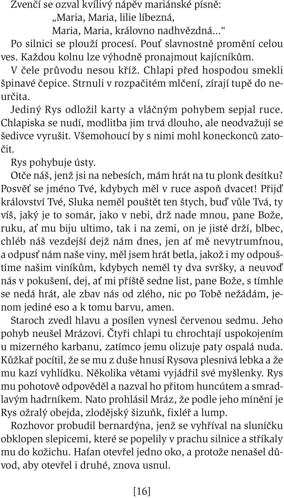 Jediný Rys odložil karty a vláčným pohybem sepjal ruce. Chlapiska se nudí, modlitba jim trvá dlouho, ale neodvažují se šedivce vyrušit. Všemohoucí by s nimi mohl koneckonců zatočit. Rys pohybuje ústy.