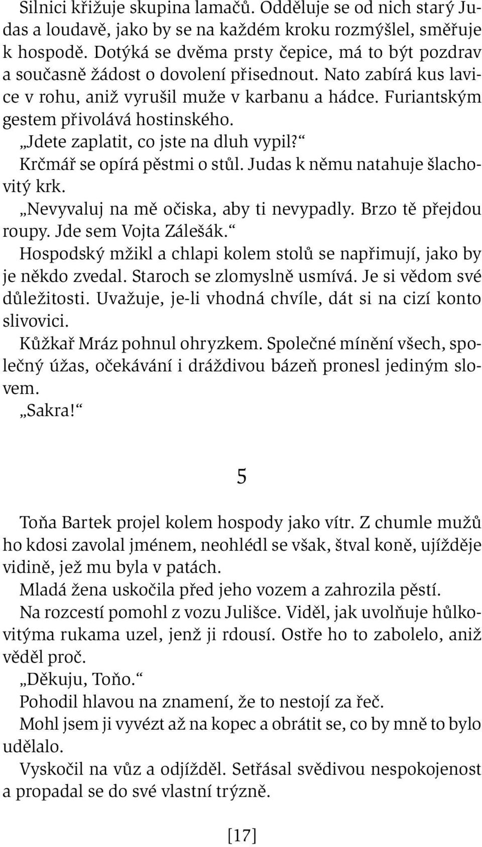 Jdete zaplatit, co jste na dluh vypil? Krčmář se opírá pěstmi o stůl. Judas k němu natahuje šlachovitý krk. Nevyvaluj na mě očiska, aby ti nevypadly. Brzo tě přejdou roupy. Jde sem Vojta Zálešák.