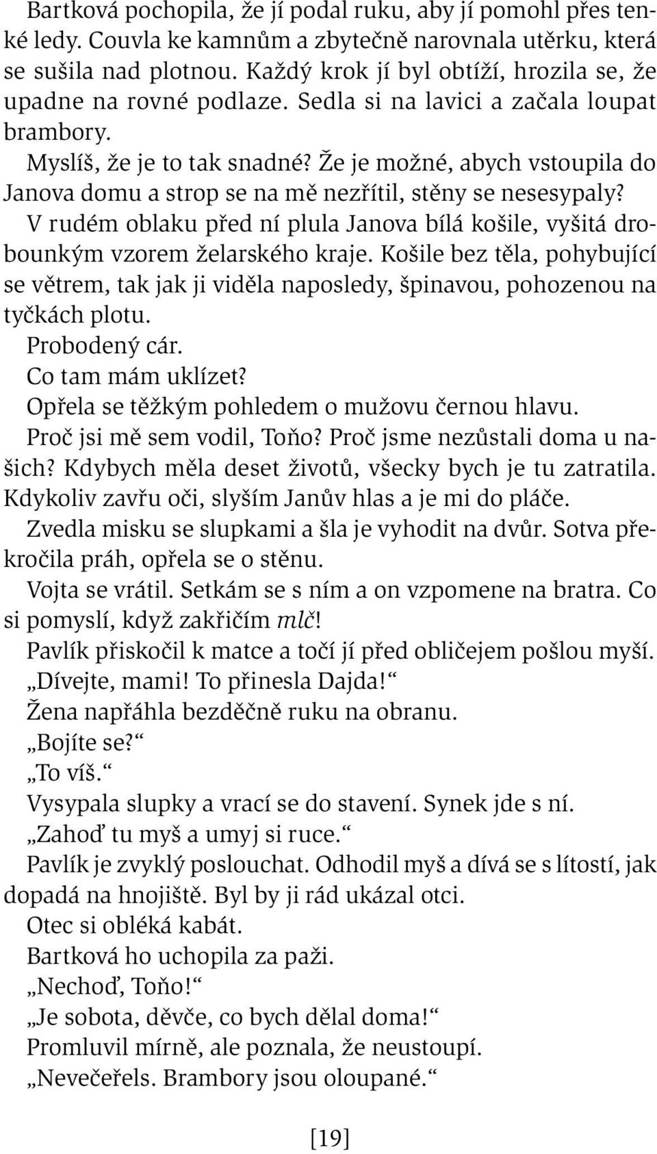 Že je možné, abych vstoupila do Janova domu a strop se na mě nezřítil, stěny se nesesypaly? V rudém oblaku před ní plula Janova bílá košile, vyšitá drobounkým vzorem želarského kraje.