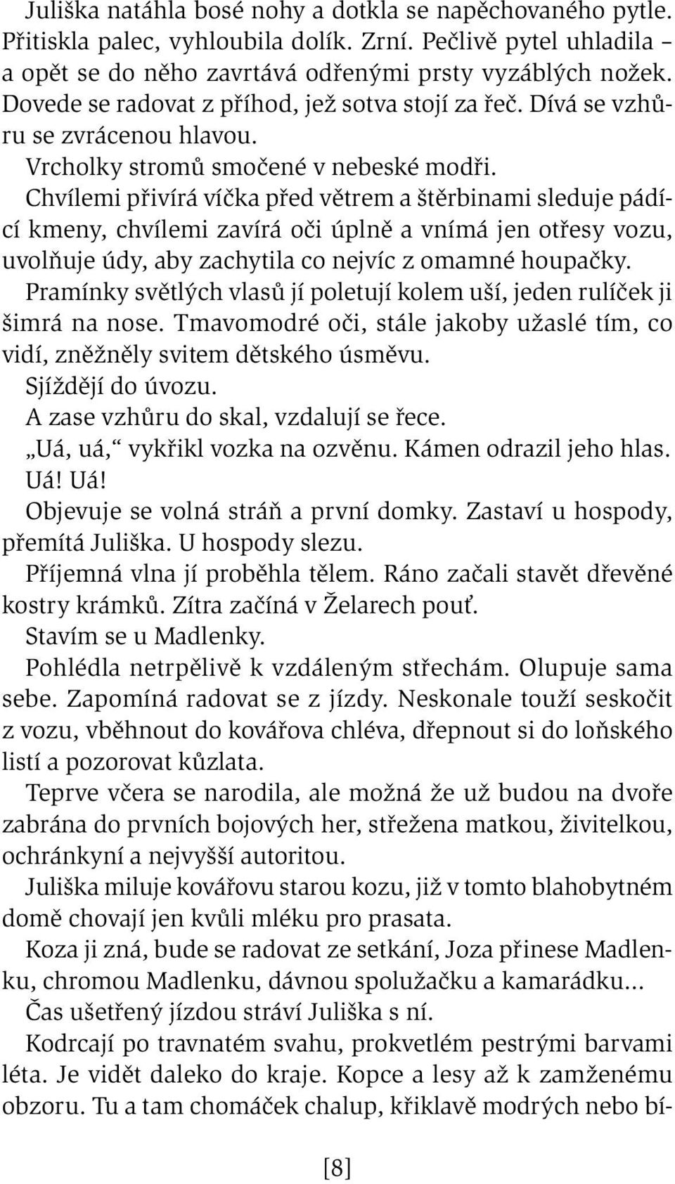 Chvílemi přivírá víčka před větrem a štěrbinami sleduje pádící kmeny, chvílemi zavírá oči úplně a vnímá jen otřesy vozu, uvolňuje údy, aby zachytila co nejvíc z omamné houpačky.