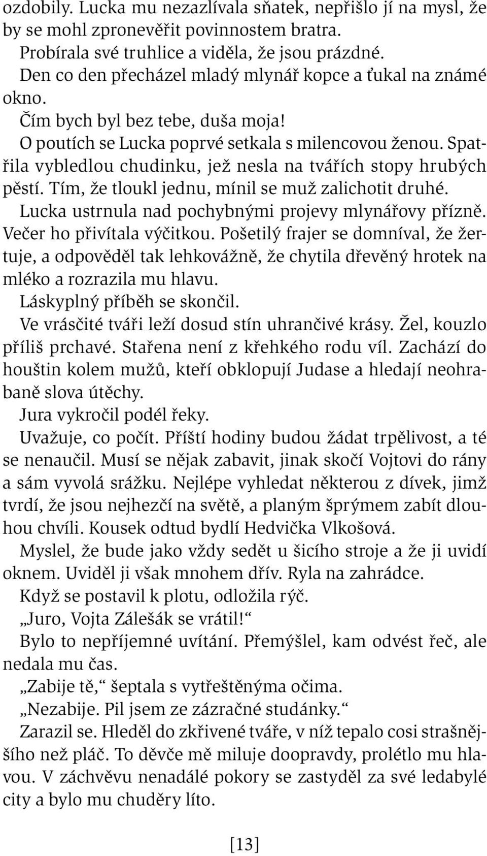 Spatřila vybledlou chudinku, jež nesla na tvářích stopy hrubých pěstí. Tím, že tloukl jednu, mínil se muž zalichotit druhé. Lucka ustrnula nad pochybnými projevy mlynářovy přízně.