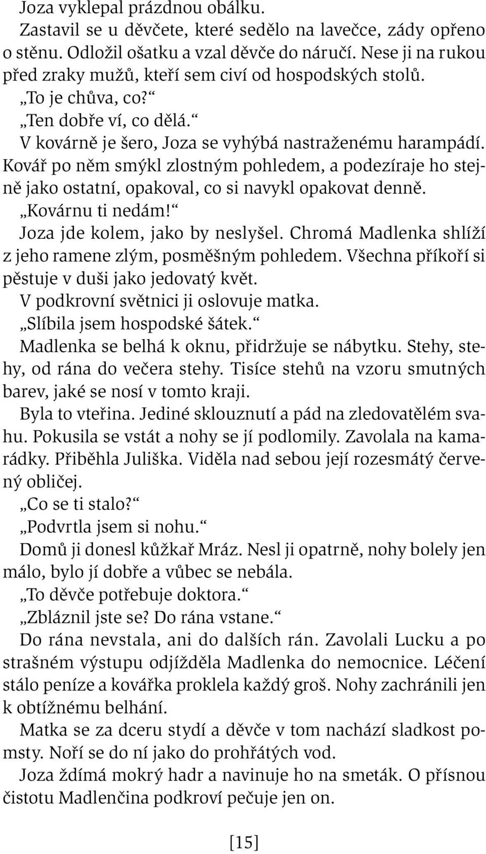 Kovář po něm smýkl zlostným pohledem, a podezíraje ho stejně jako ostatní, opakoval, co si navykl opakovat denně. Kovárnu ti nedám! Joza jde kolem, jako by neslyšel.