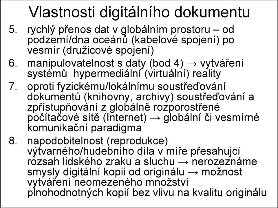 oproti fyzickému/lokálnímu soustřeďování dokumentů (knihovny, archivy) soustřeďování a zpřístupňování z globálně rozporostřené počítačové sítě (Internet) globální či