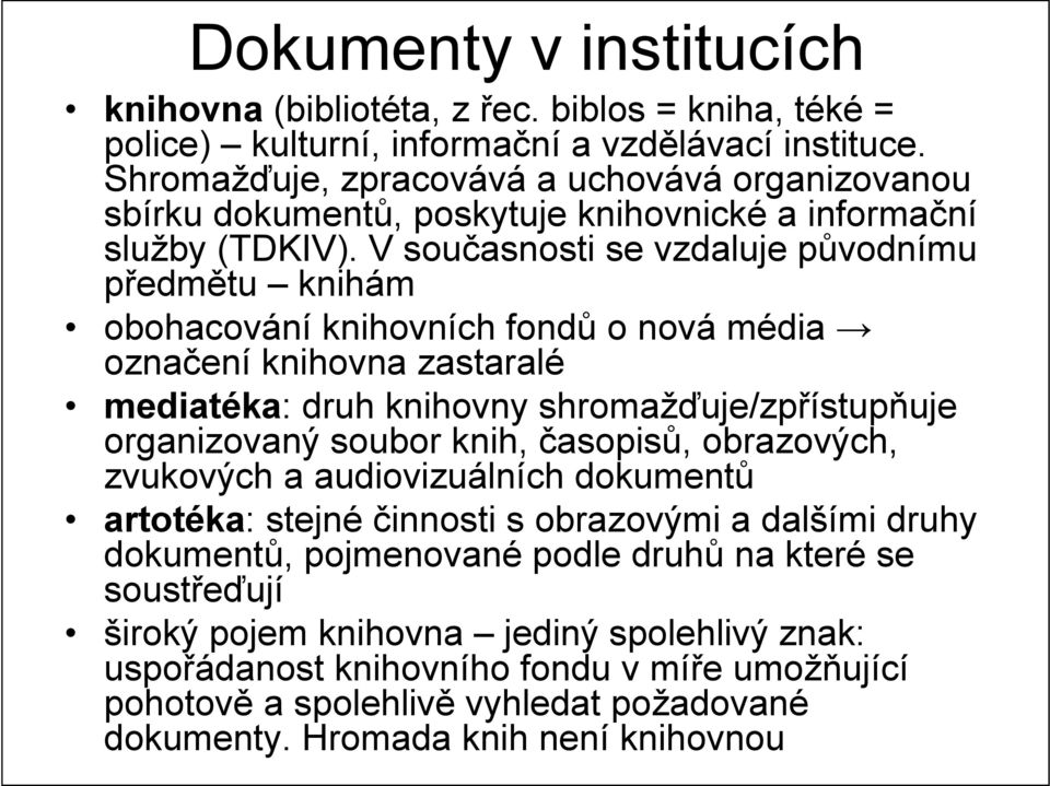 V současnosti se vzdaluje původnímu předmětu knihám obohacování knihovních fondů o nová média označení knihovna zastaralé mediatéka: druh knihovny shromažďuje/zpřístupňuje organizovaný soubor knih,