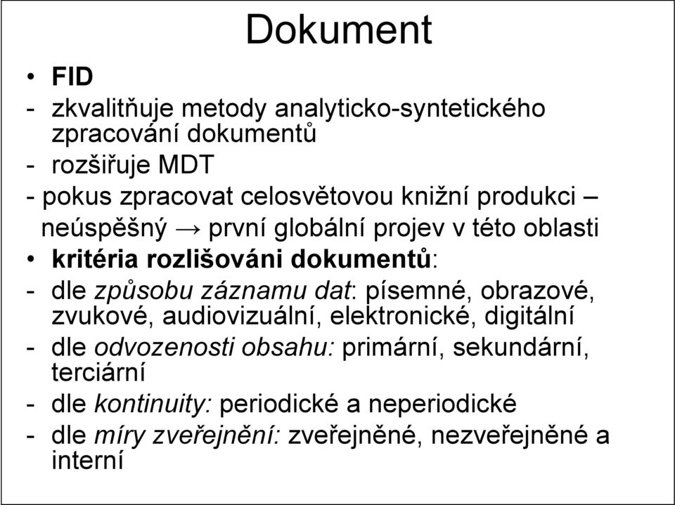 způsobu záznamu dat: písemné, obrazové, zvukové, audiovizuální, elektronické, digitální - dle odvozenosti obsahu: